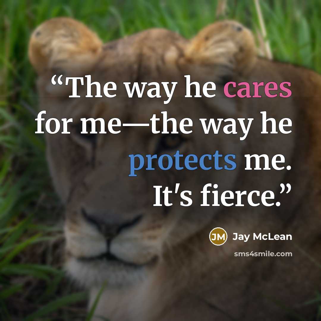 “The way he cares for me—the way he protects me. It's fierce.” quote by Jay McLean