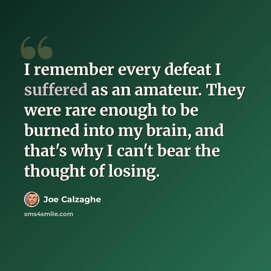 “I remember every defeat I suffered as an amateur. They were rare enough to be burned into my brain, and that's why I can't bear the thought of losing.” quote by Joe Calzaghe