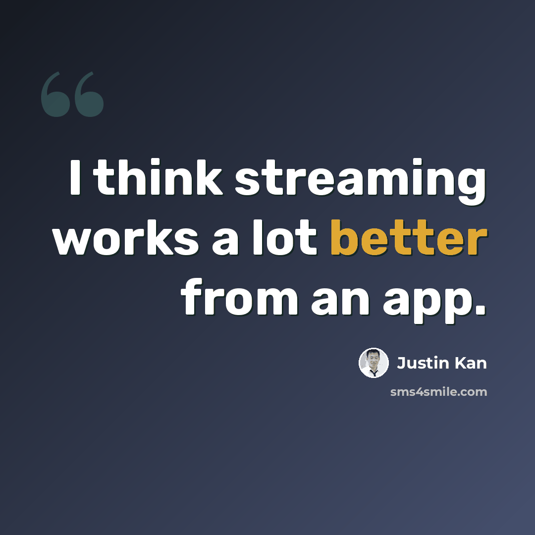 “I think streaming works a lot better from an app.” quote by Justin Kan
