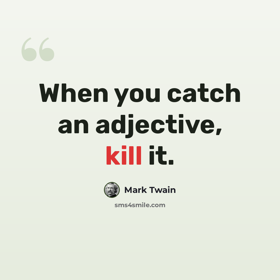 “When you catch an adjective, kill it.” quote by Mark Twain