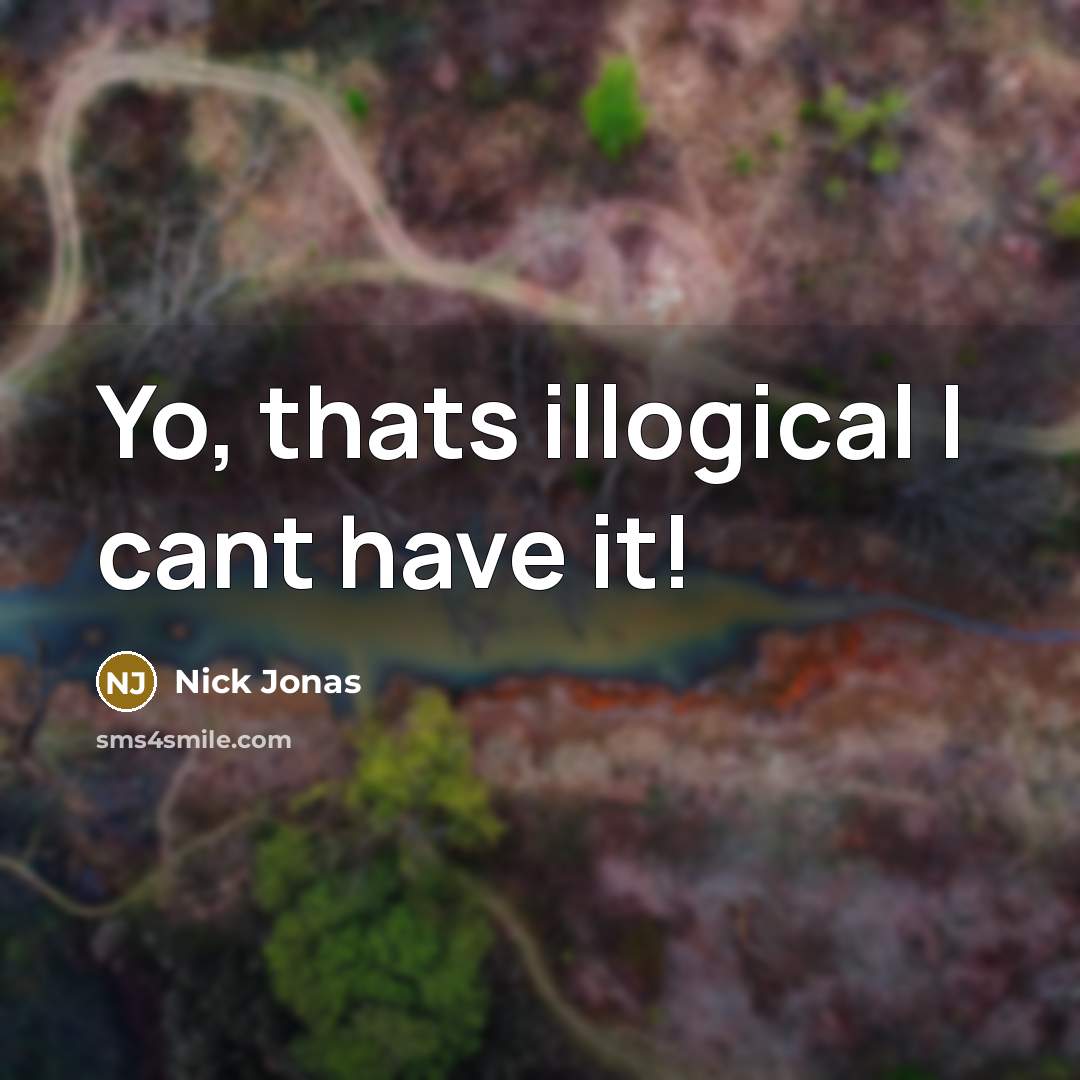 “Yo, thats illogical I cant have it!” quote by Nick Jonas