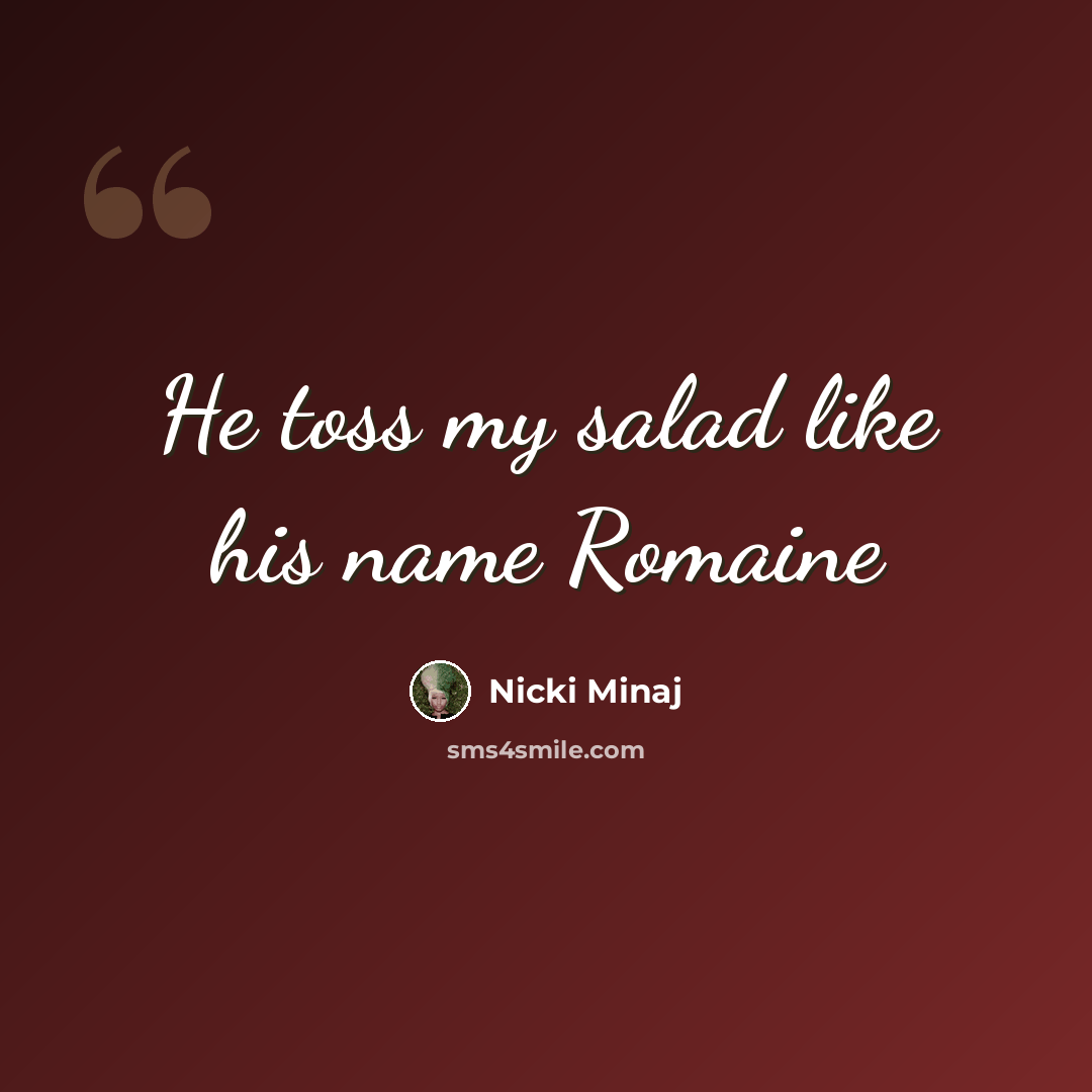 “He toss my salad like his name Romaine” quote by Nicki Minaj
