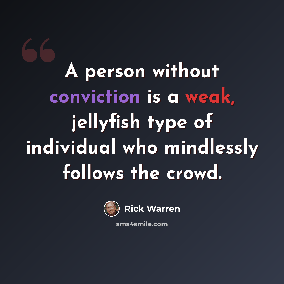 “A person without conviction is a weak, jellyfish type of individual who mindlessly follows the crowd.” quote by Rick Warren