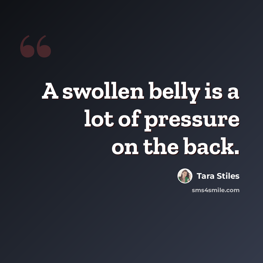 “A swollen belly is a lot of pressure on the back.” quote by Tara Stiles