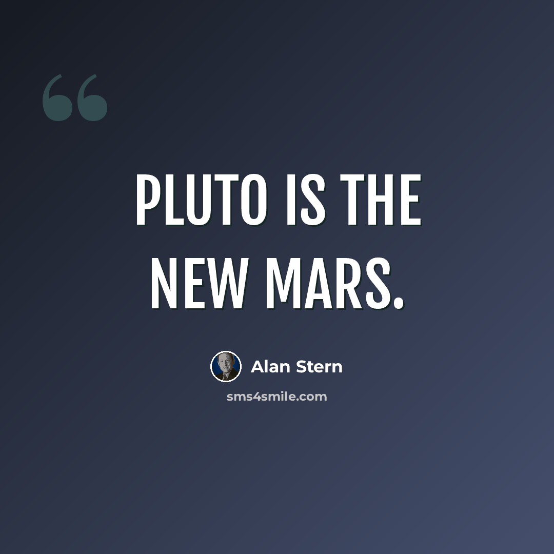 “Pluto is the new Mars.” quote by Alan Stern