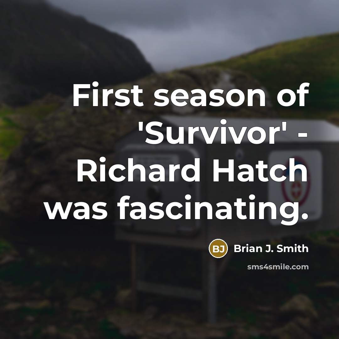“First season of 'Survivor' - Richard Hatch was fascinating.” quote by Brian J. Smith