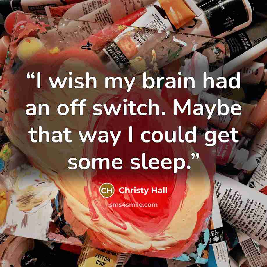 “I wish my brain had an off switch. Maybe that way I could get some sleep.” quote by Christy Hall