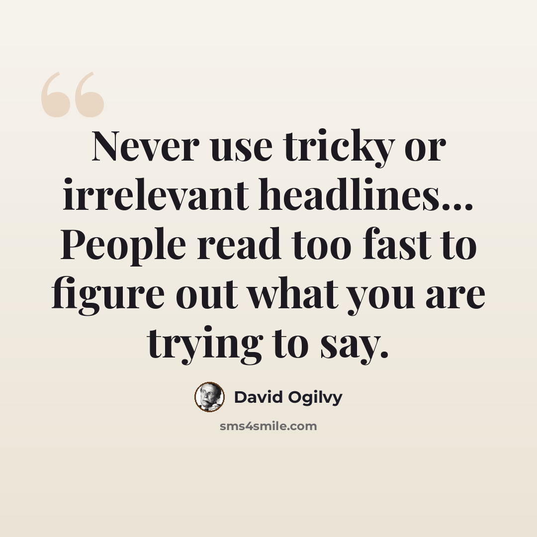 “Never use tricky or irrelevant headlines… People read too fast to figure out what you are trying to say.” quote by David Ogilvy