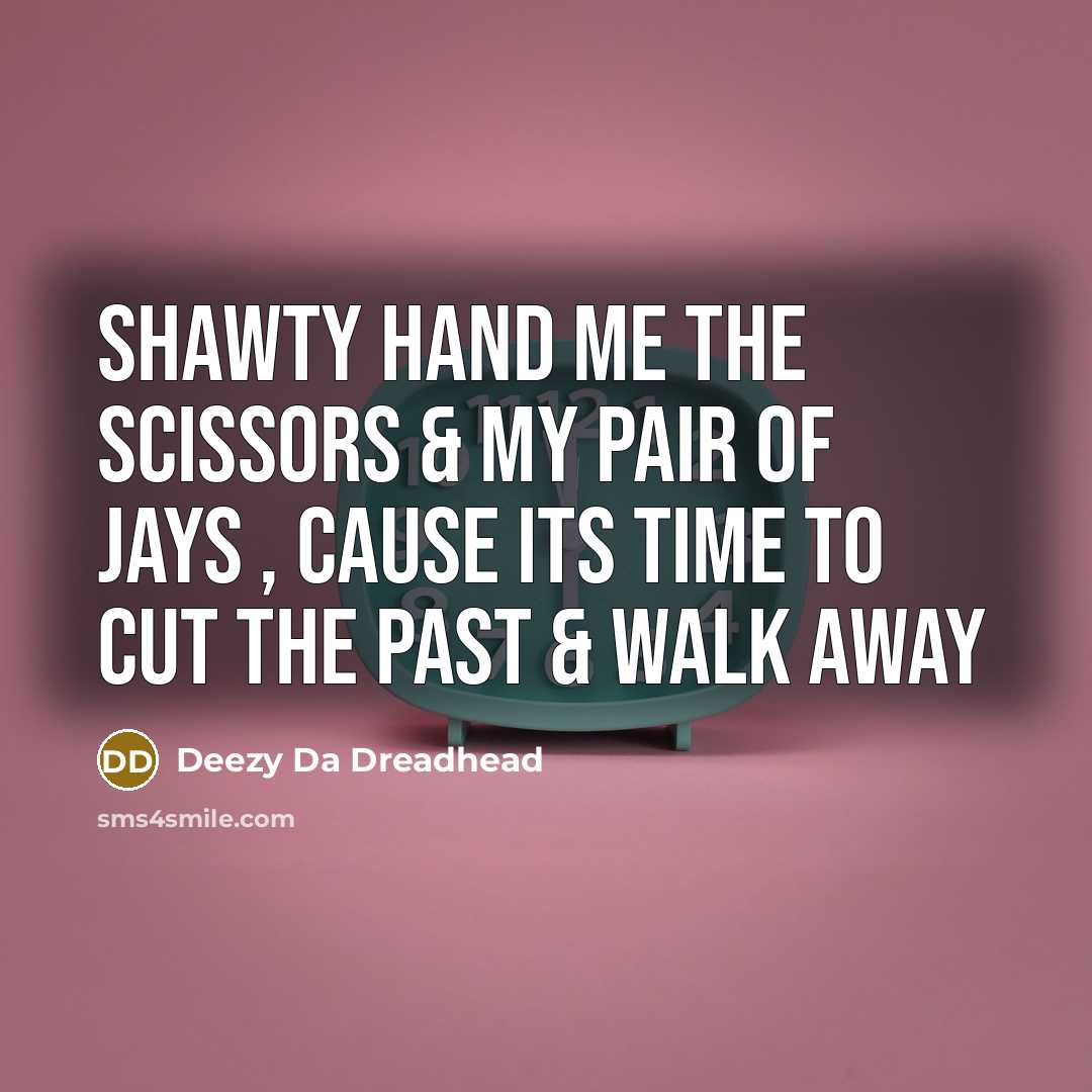 “Shawty Hand Me The Scissors & My Pair Of Jays , Cause Its Time To Cut The Past & Walk Away” quote by Deezy Da Dreadhead