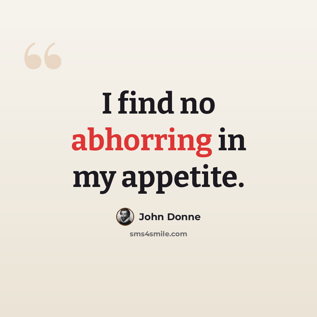 “I find no abhorring in my appetite.” quote by John Donne
