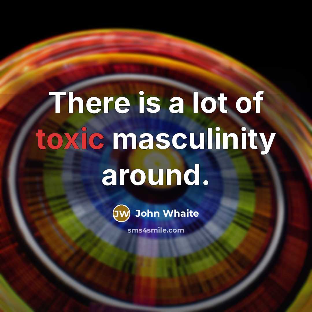 “There is a lot of toxic masculinity around.” quote by John Whaite