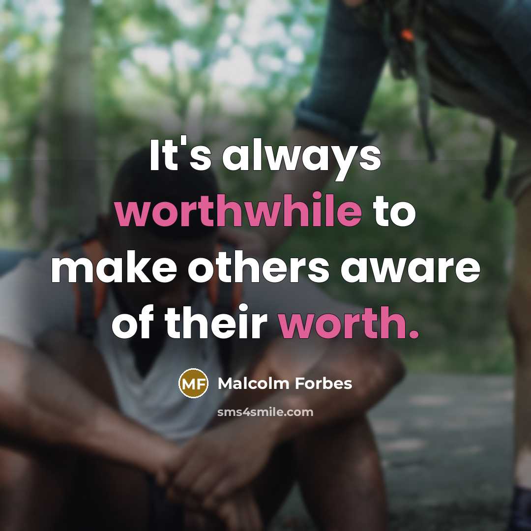 “It's always worthwhile to make others aware of their worth.” quote by Malcolm Forbes