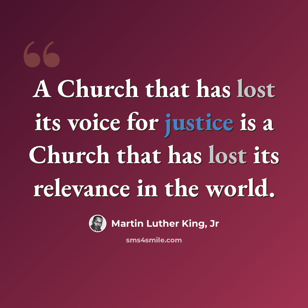 “A Church that has lost its voice for justice is a Church that has lost its relevance in the world.” quote by Martin Luther King, Jr