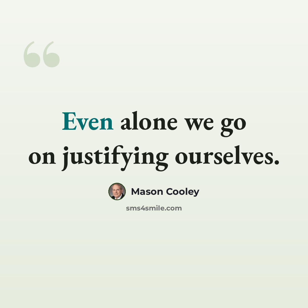 “Even alone we go on justifying ourselves.” quote by Mason Cooley
