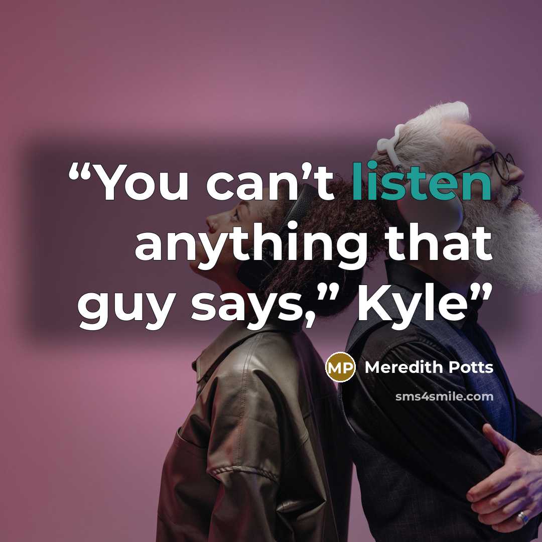 “You can’t listen anything that guy says,” Kyle” quote by Meredith Potts