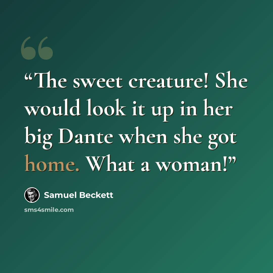 “The sweet creature! She would look it up in her big Dante when she got home. What a woman!” quote by Samuel Beckett