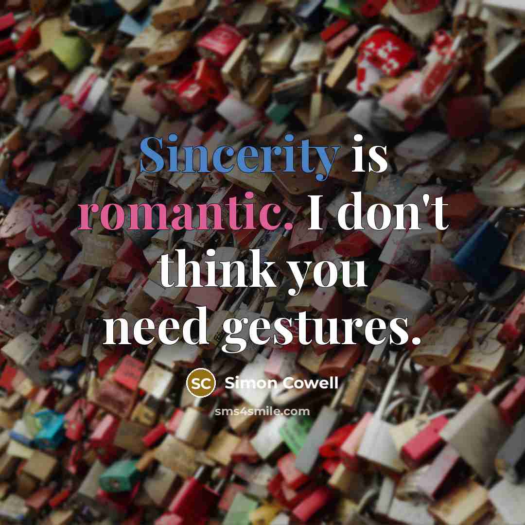 “Sincerity is romantic. I don't think you need gestures.” quote by Simon Cowell