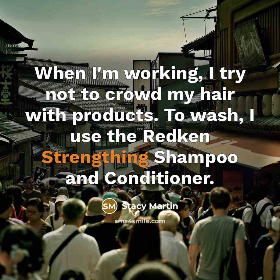 “When I'm working, I try not to crowd my hair with products. To wash, I use the Redken Strengthing Shampoo and Conditioner.” quote by Stacy Martin