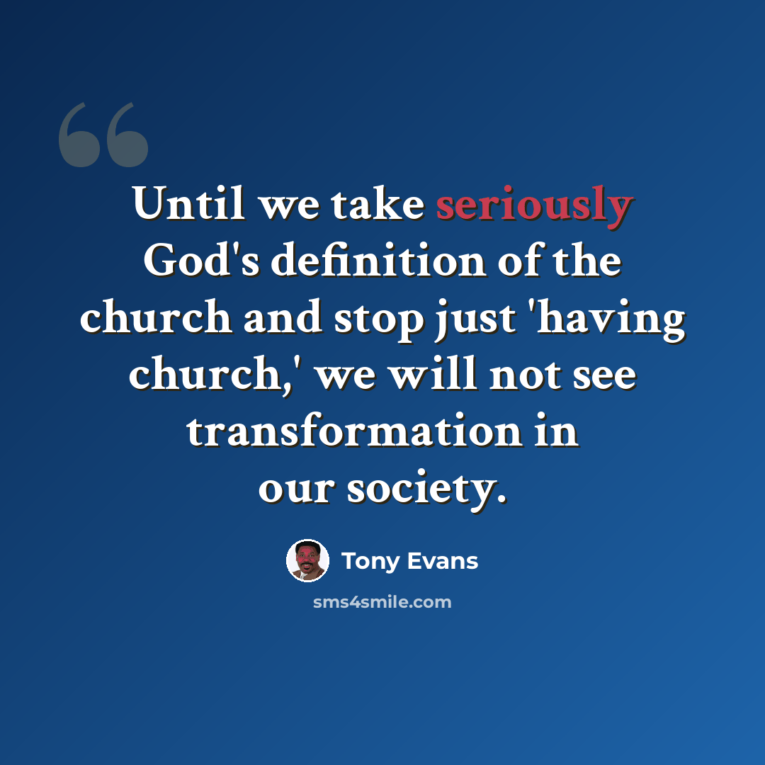 “Until we take seriously God's definition of the church and stop just 'having church,' we will not see transformation in our society.” quote by Tony Evans