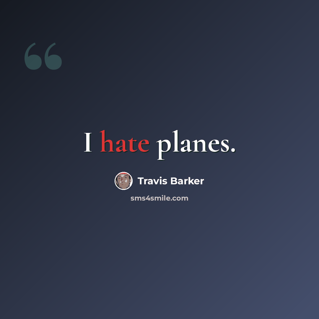 “I hate planes.” quote by Travis Barker