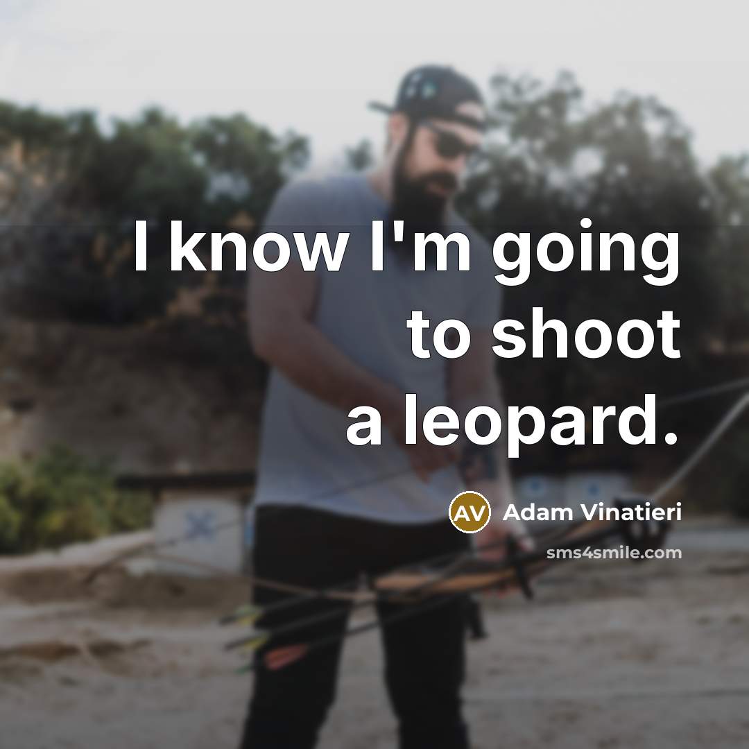“I know I'm going to shoot a leopard.” quote by Adam Vinatieri