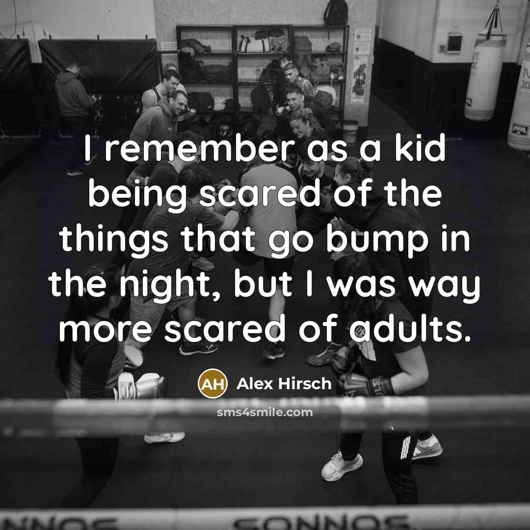 “I remember as a kid being scared of the things that go bump in the night, but I was way more scared of adults.” quote by Alex Hirsch