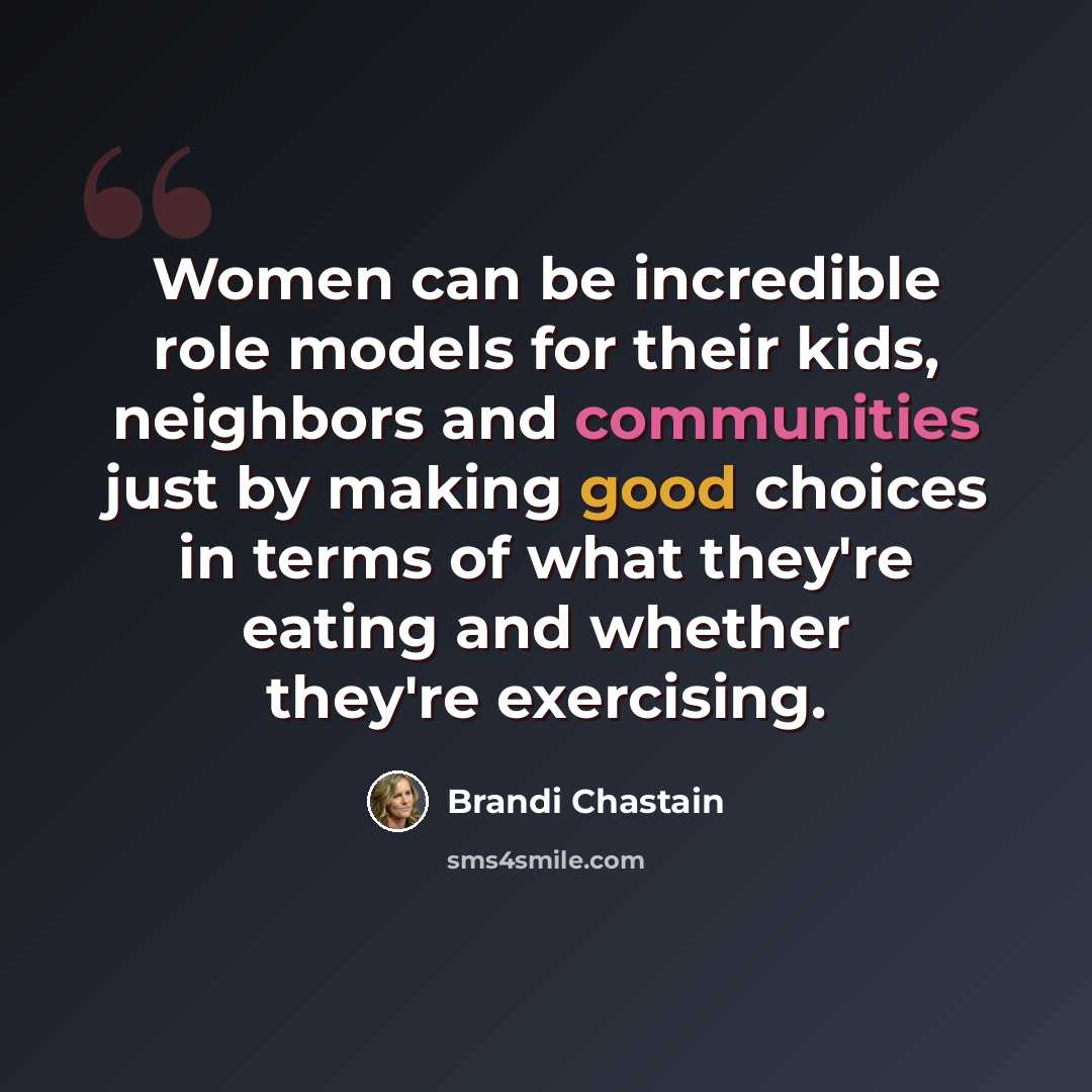 “Women can be incredible role models for their kids, neighbors and communities just by making good choices in terms of what they're eating and whether they're exercising.” quote by Brandi Chastain