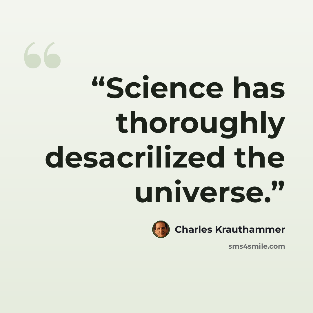 “Science has thoroughly desacrilized the universe.” quote by Charles Krauthammer