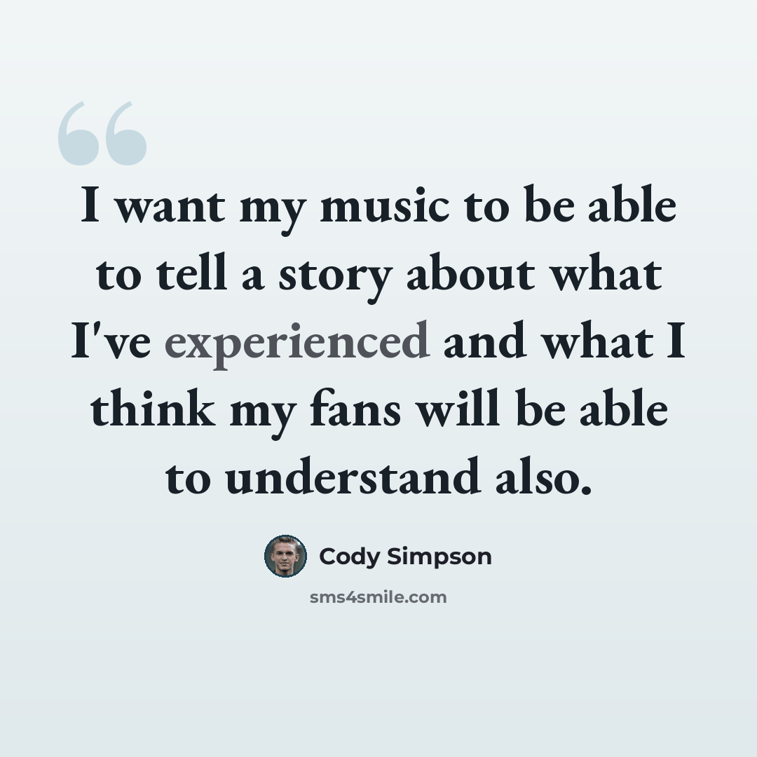 “I want my music to be able to tell a story about what I've experienced and what I think my fans will be able to understand also.” quote by Cody Simpson