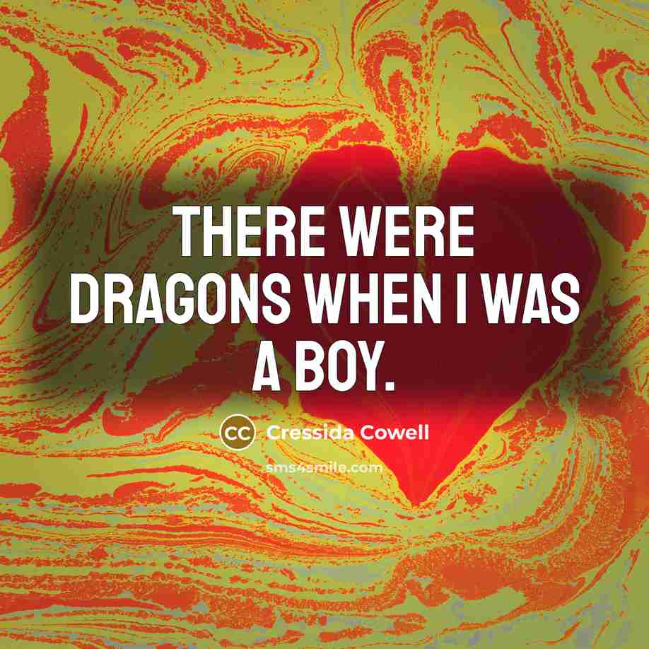 “There were dragons when I was a boy.” quote by Cressida Cowell