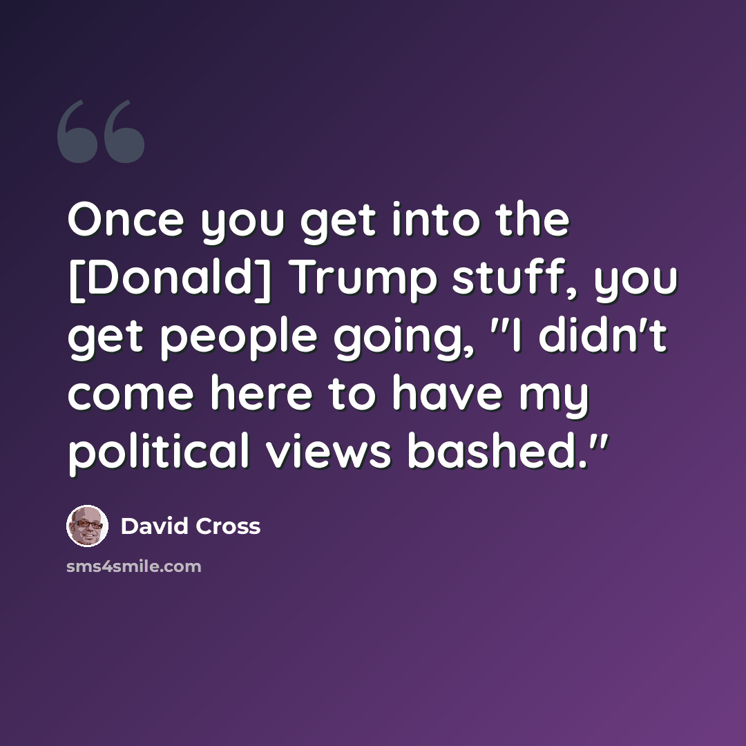 “Once you get into the [Donald] Trump stuff, you get people going, "I didn't come here to have my political views bashed."” quote by David Cross