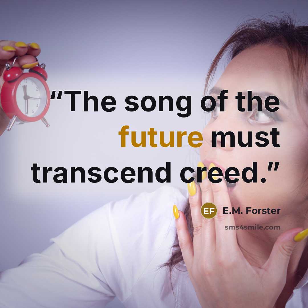 “The song of the future must transcend creed.” quote by E.M. Forster
