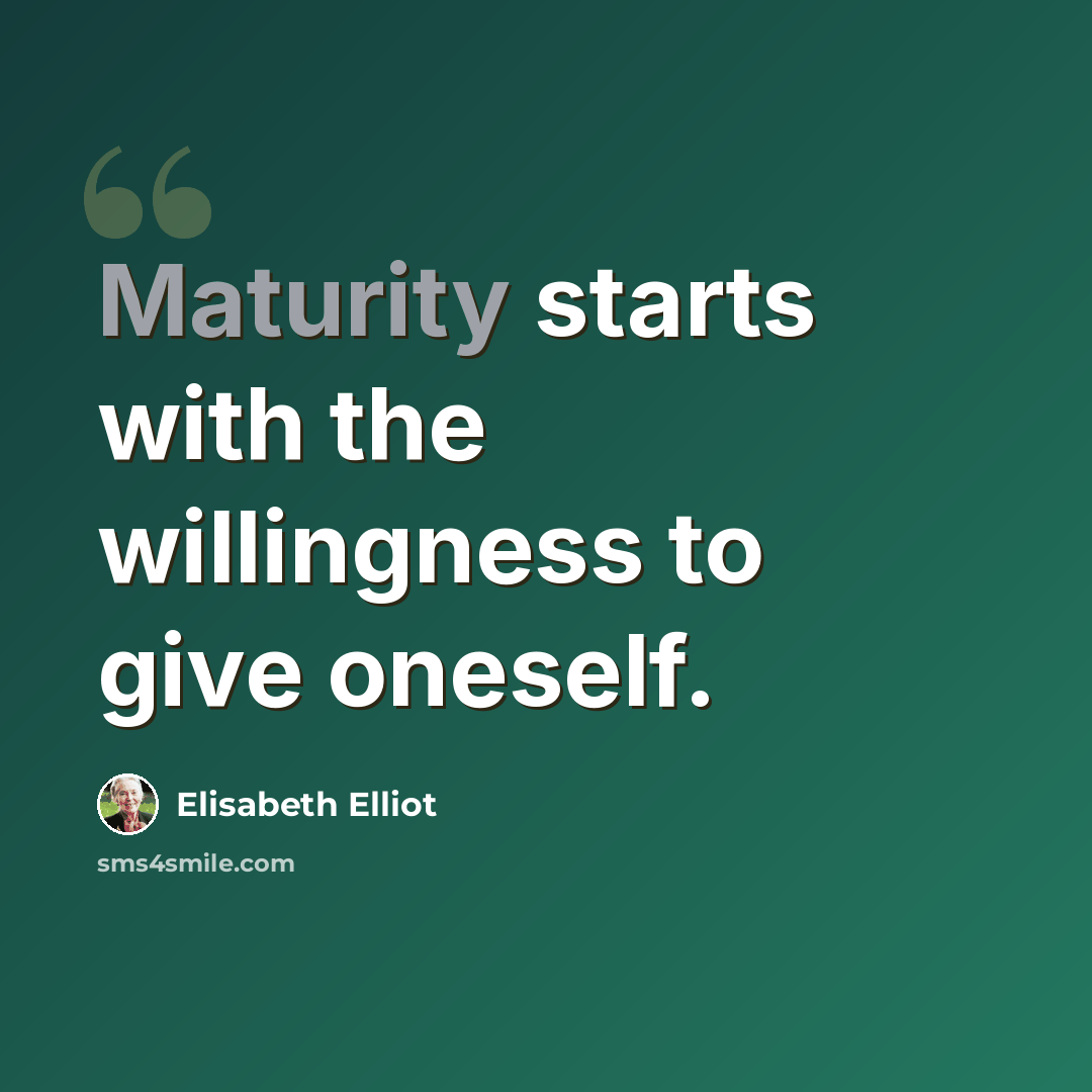 “Maturity starts with the willingness to give oneself.” quote by Elisabeth Elliot