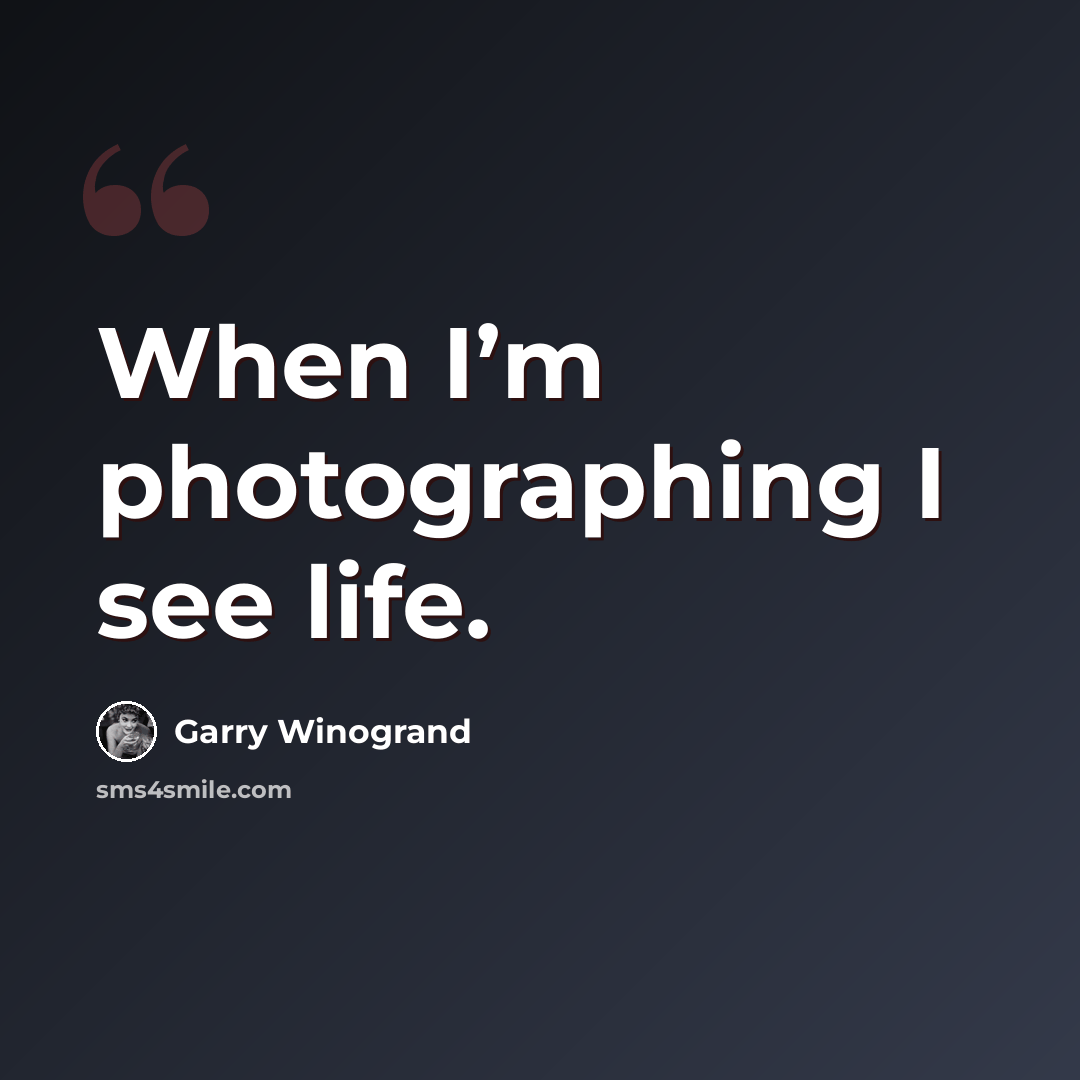 “When I’m photographing I see life.” quote by Garry Winogrand