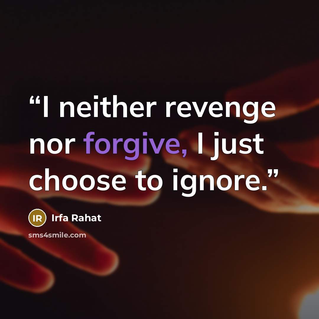 “I neither revenge nor forgive, I just choose to ignore.” quote by Irfa Rahat