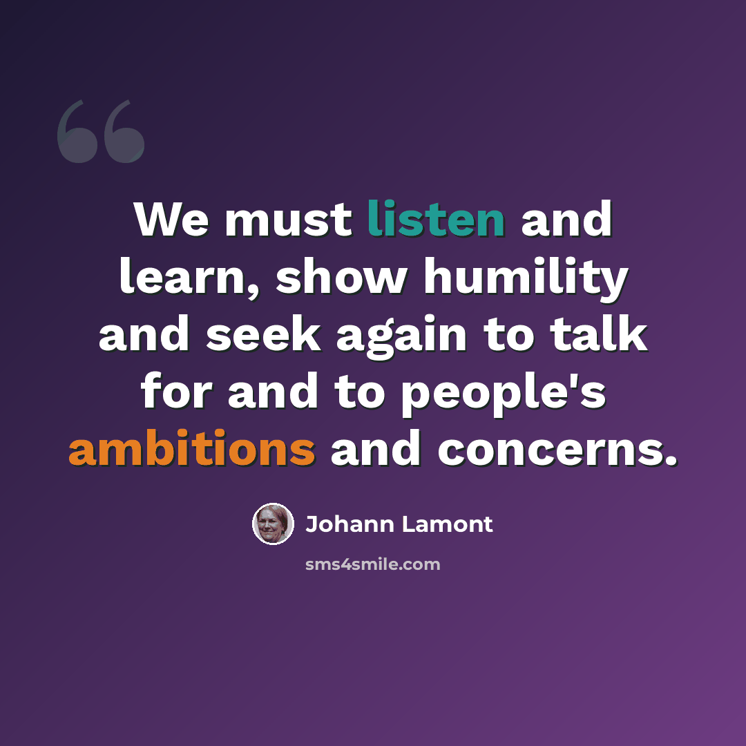“We must listen and learn, show humility and seek again to talk for and to people's ambitions and concerns.” quote by Johann Lamont