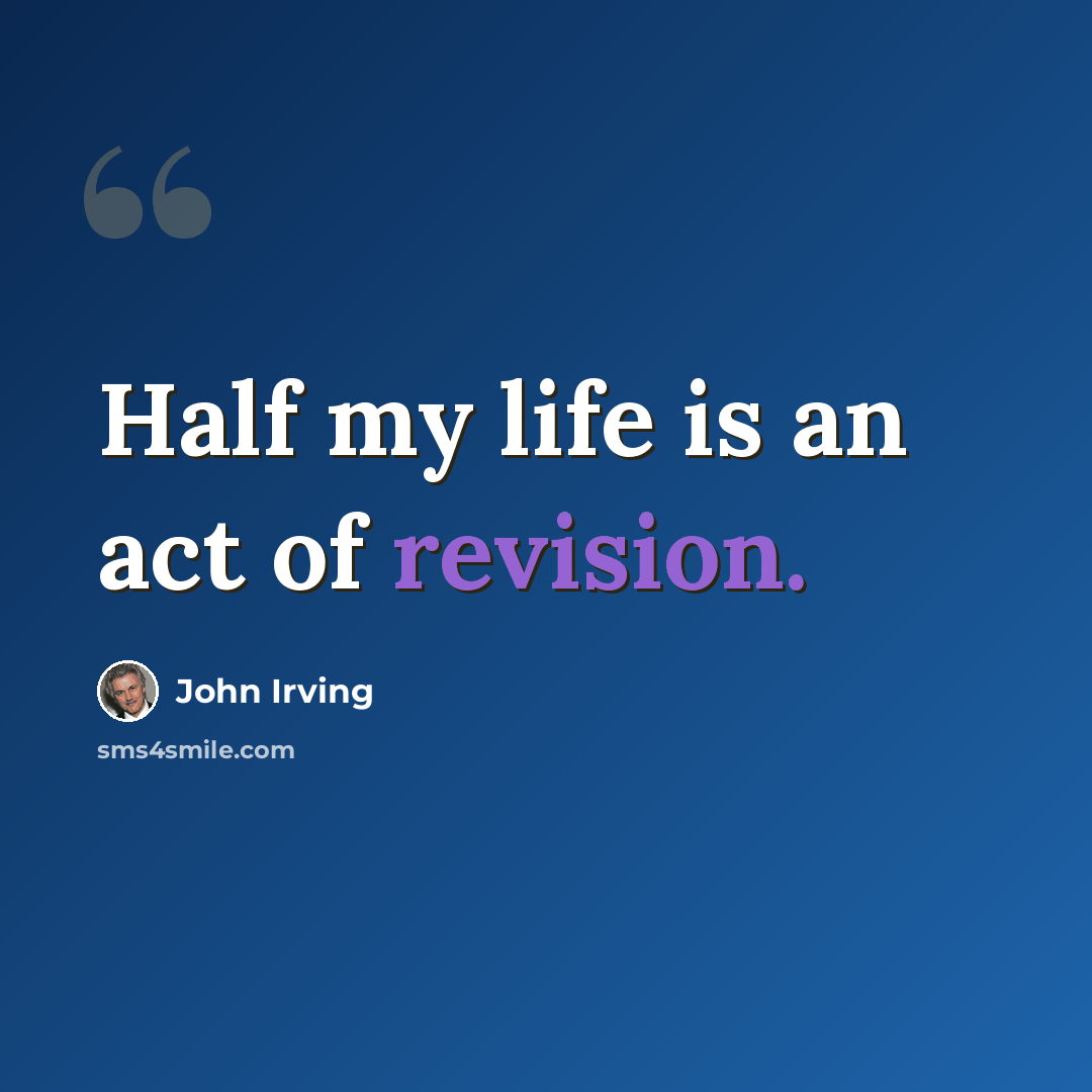 “Half my life is an act of revision.” quote by John Irving