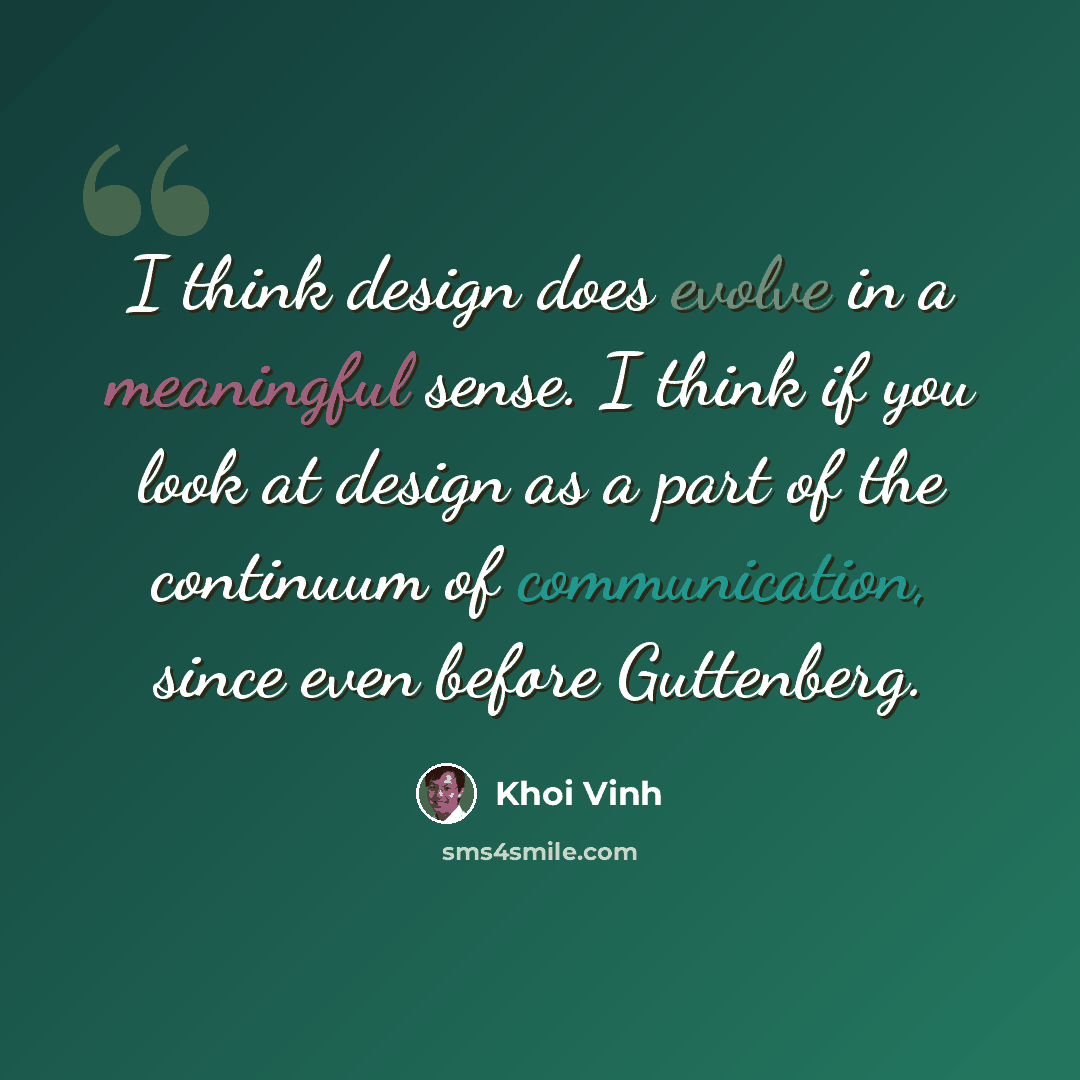 “I think design does evolve in a meaningful sense. I think if you look at design as a part of the continuum of communication, since even before Guttenberg.” quote by Khoi Vinh