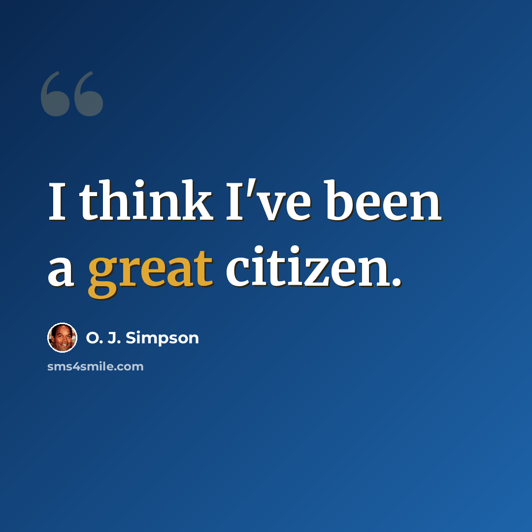 “I think I've been a great citizen.” quote by O. J. Simpson