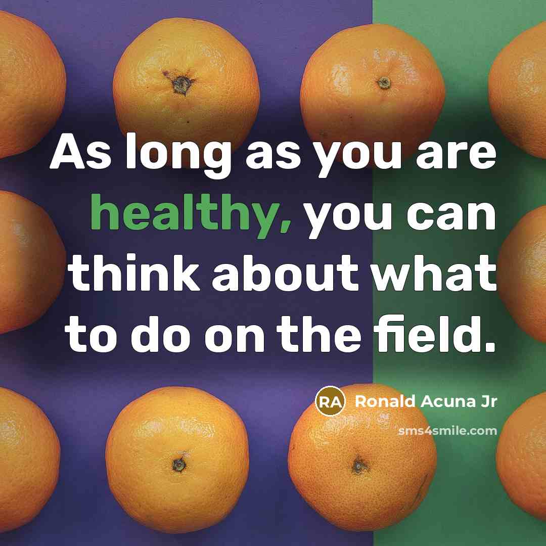 “As long as you are healthy, you can think about what to do on the field.” quote by Ronald Acuna Jr