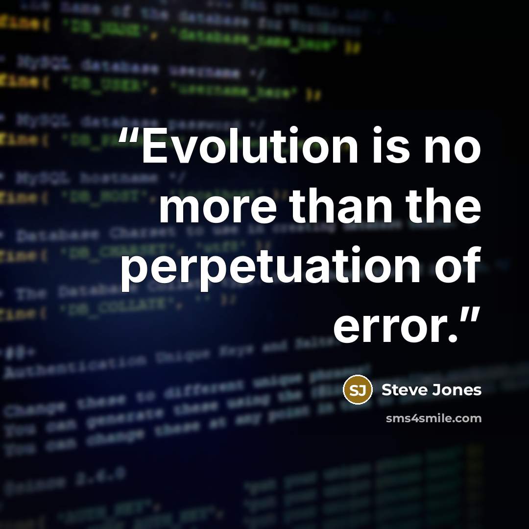 “Evolution is no more than the perpetuation of error.” quote by Steve Jones