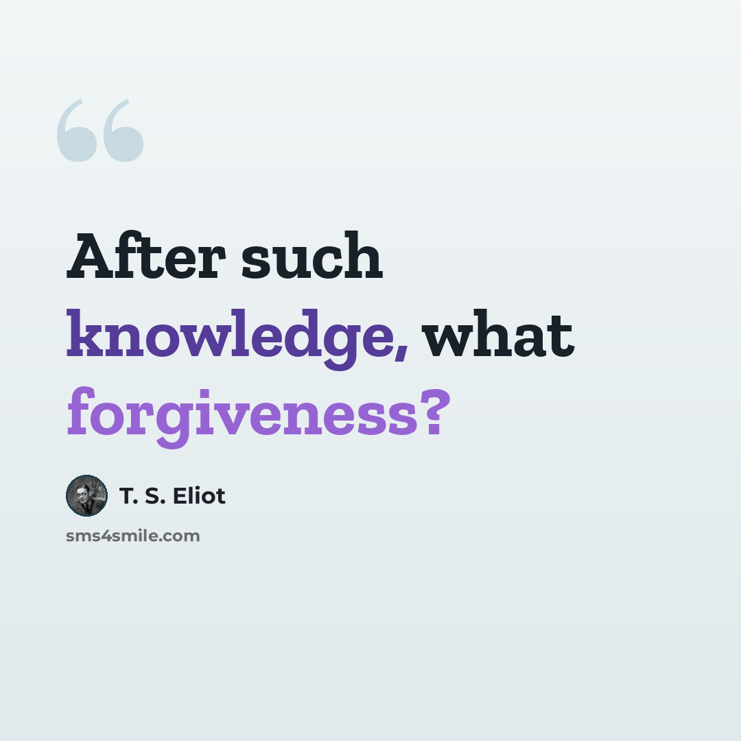 “After such knowledge, what forgiveness?” quote by T. S. Eliot