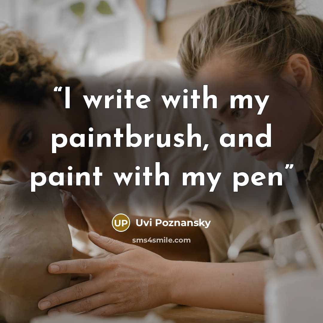 “I write with my paintbrush, and paint with my pen” quote by Uvi Poznansky