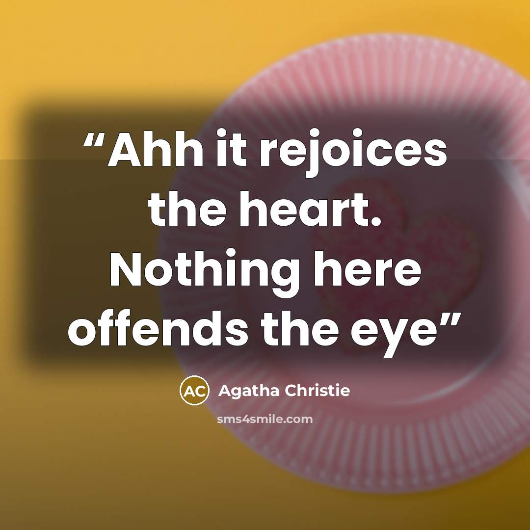 “Ahh it rejoices the heart. Nothing here offends the eye” quote by Agatha Christie