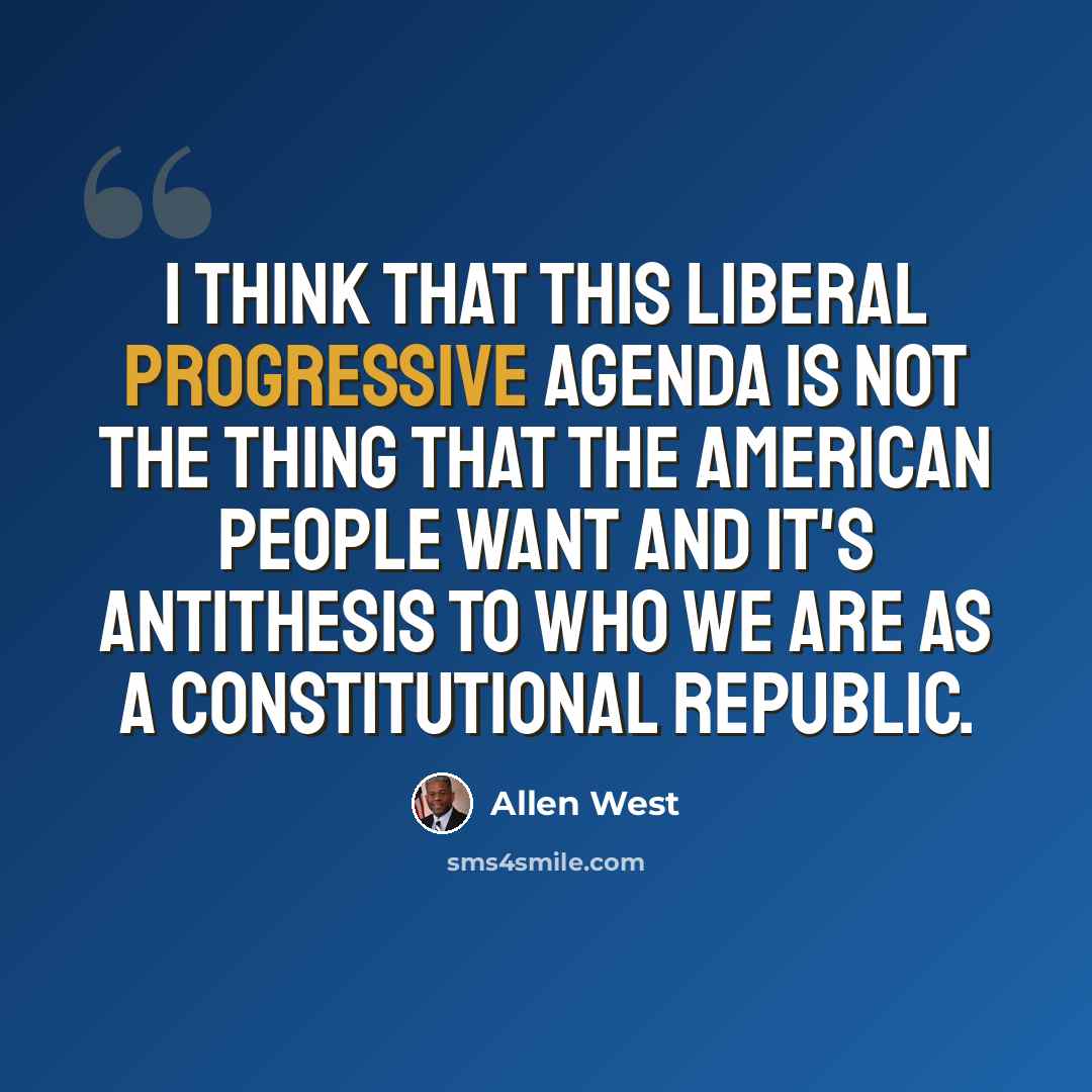 “I think that this liberal progressive agenda is not the thing that the American people want and it's antithesis to who we are as a constitutional republic.” quote by Allen West