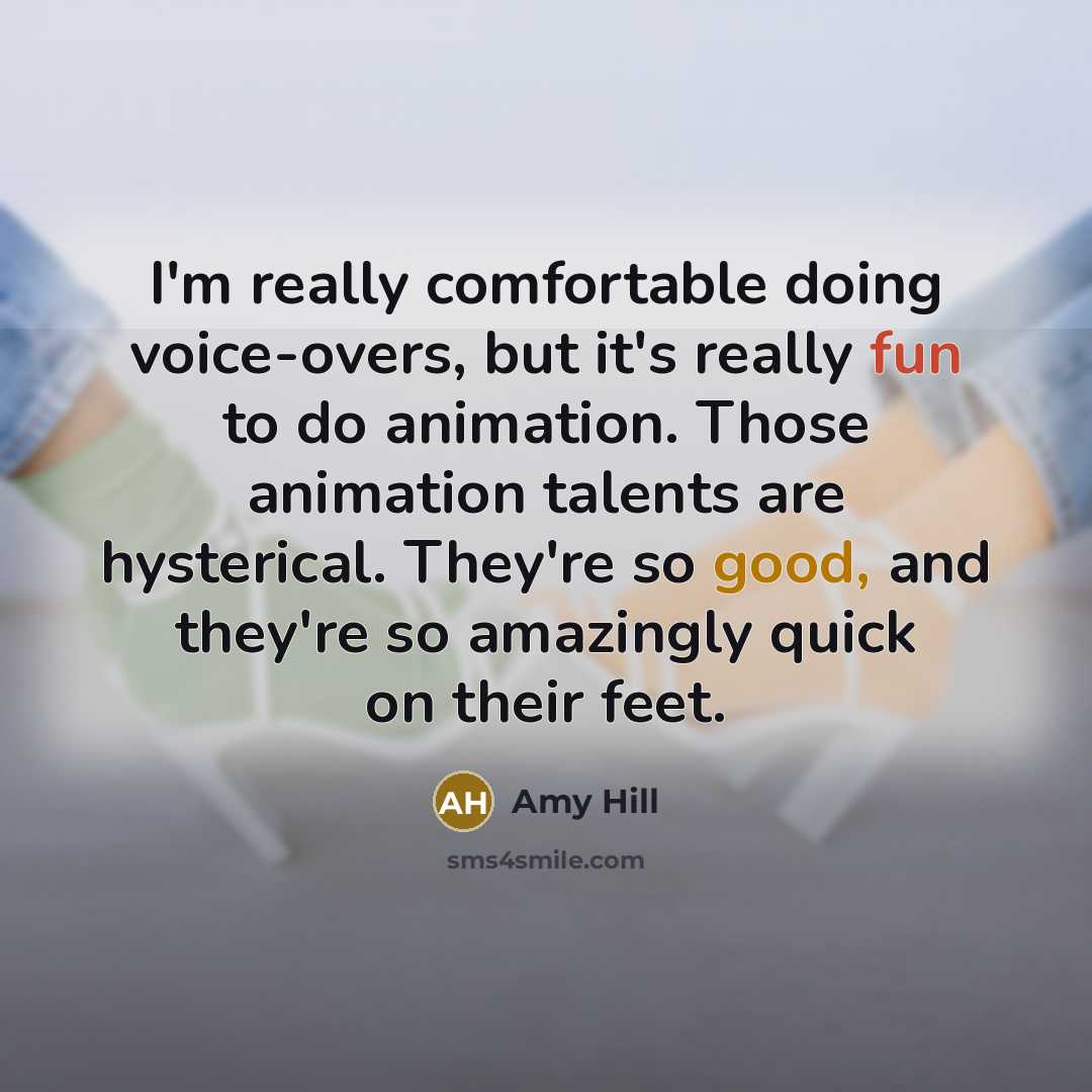 “I'm really comfortable doing voice-overs, but it's really fun to do animation. Those animation talents are hysterical. They're so good, and they're so amazingly quick on their feet.” quote by Amy Hill