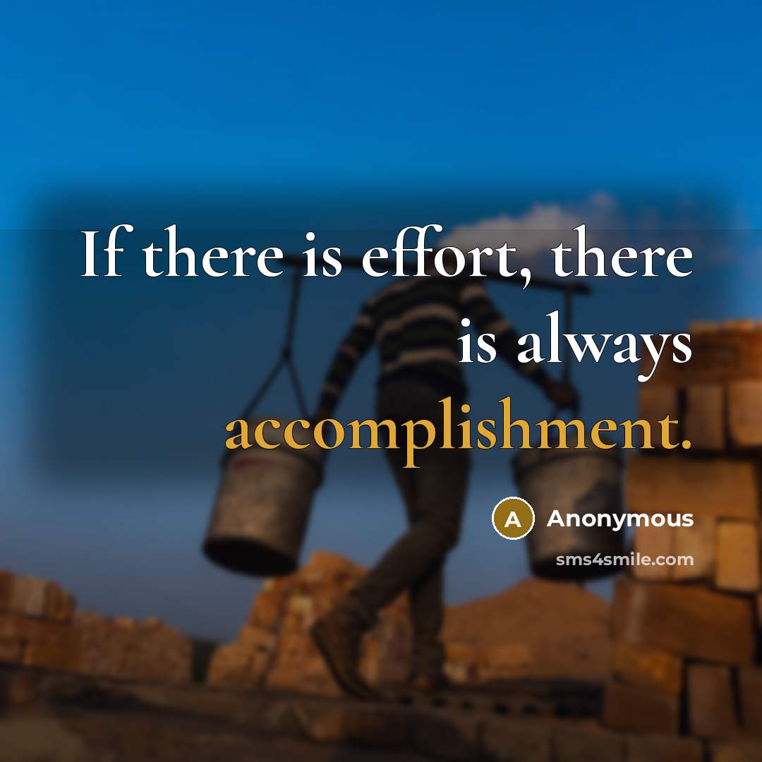 “If there is effort, there is always accomplishment.” quote by Anonymous