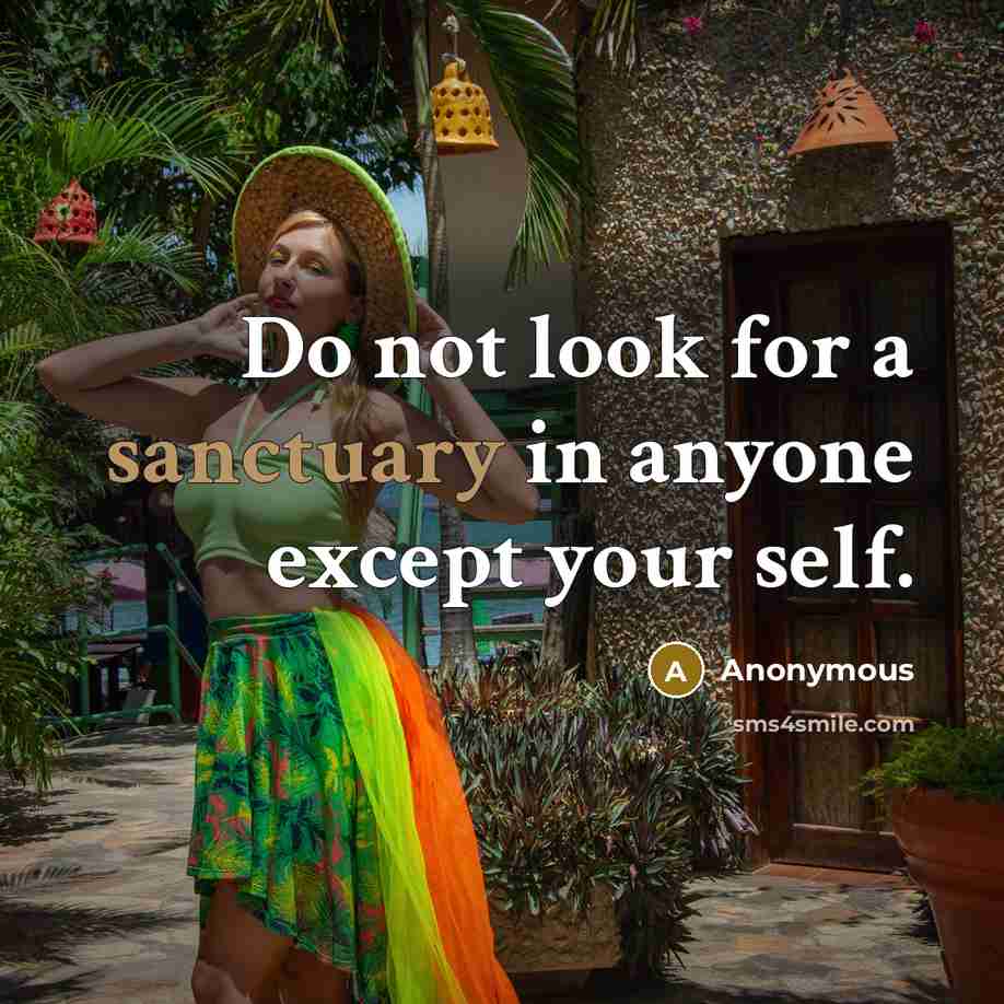 “Do not look for a sanctuary in anyone except your self.” quote by Anonymous