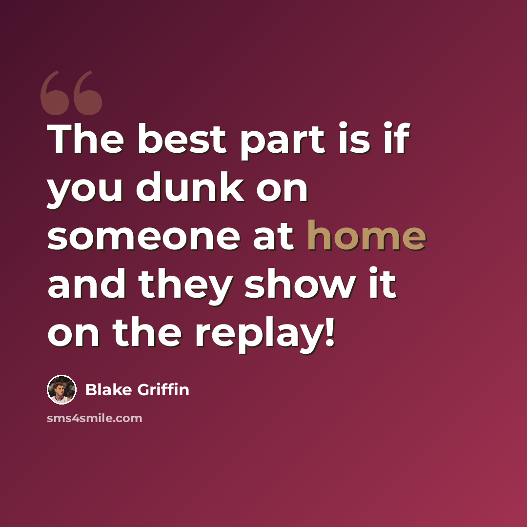 “The best part is if you dunk on someone at home and they show it on the replay!” quote by Blake Griffin
