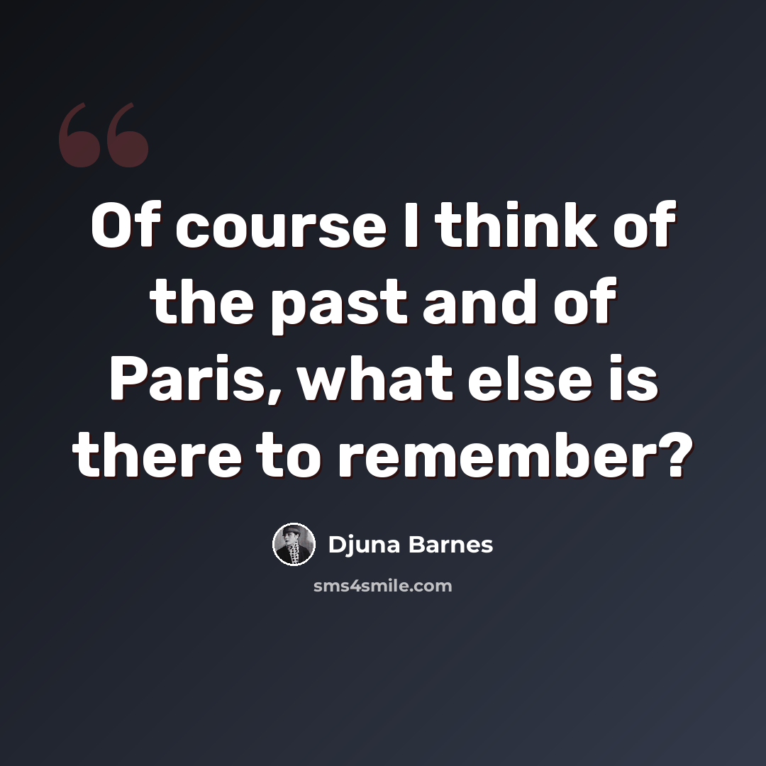 “Of course I think of the past and of Paris, what else is there to remember?” quote by Djuna Barnes